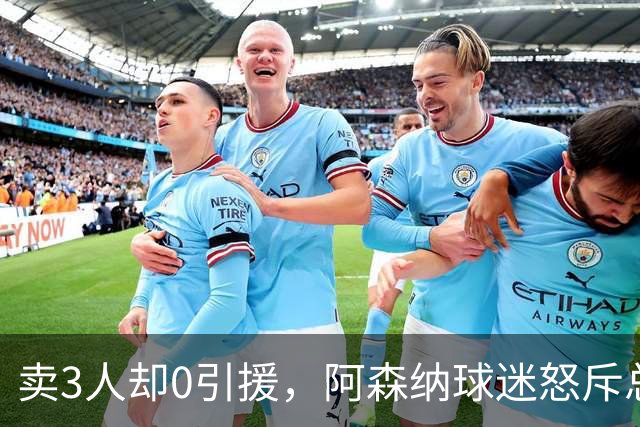 卖3人却0引援，阿森纳球迷怒斥总监：该被解雇