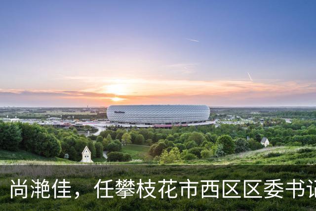 尚滟佳，任攀枝花市西区区委书记！上海市政府办公厅秘书处处长邹忠，拟履新！